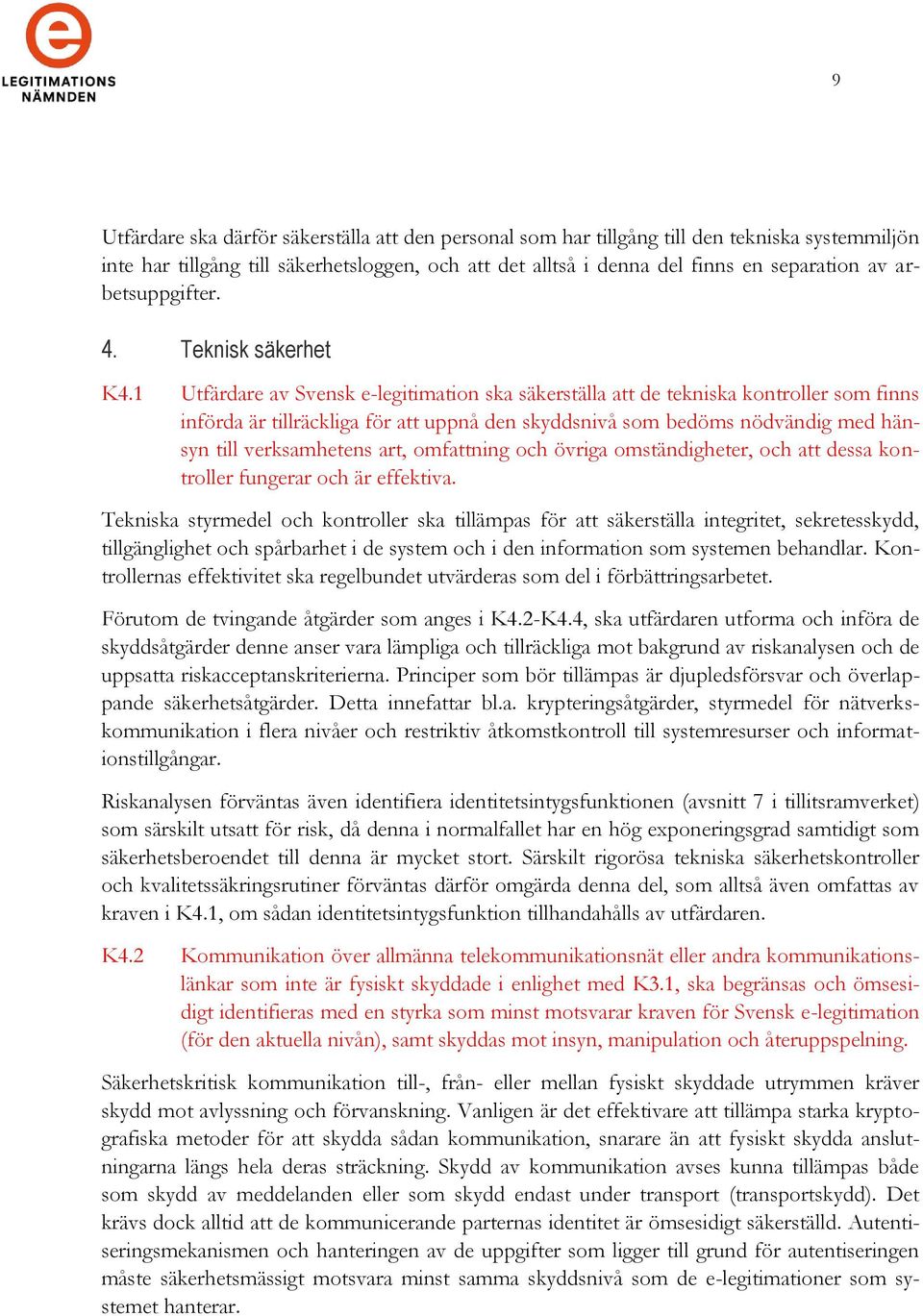 1 Utfärdare av Svensk e-legitimation ska säkerställa att de tekniska kontroller som finns införda är tillräckliga för att uppnå den skyddsnivå som bedöms nödvändig med hänsyn till verksamhetens art,