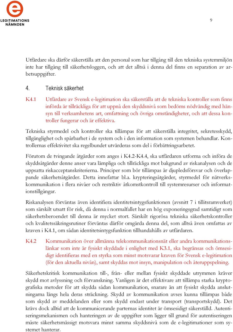 1 Utfärdare av Svensk e-legitimation ska säkerställa att de tekniska kontroller som finns införda är tillräckliga för att uppnå den skyddsnivå som bedöms nödvändig med hänsyn till verksamhetens art,