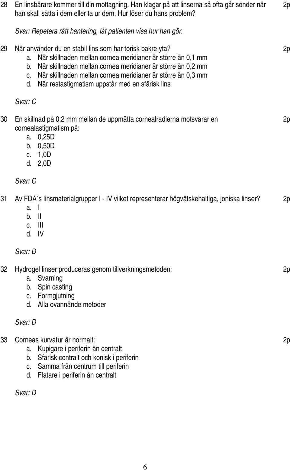 När skillnaden mellan cornea meridianer är större än 0,2 mm c. När skillnaden mellan cornea meridianer är större än 0,3 mm d.