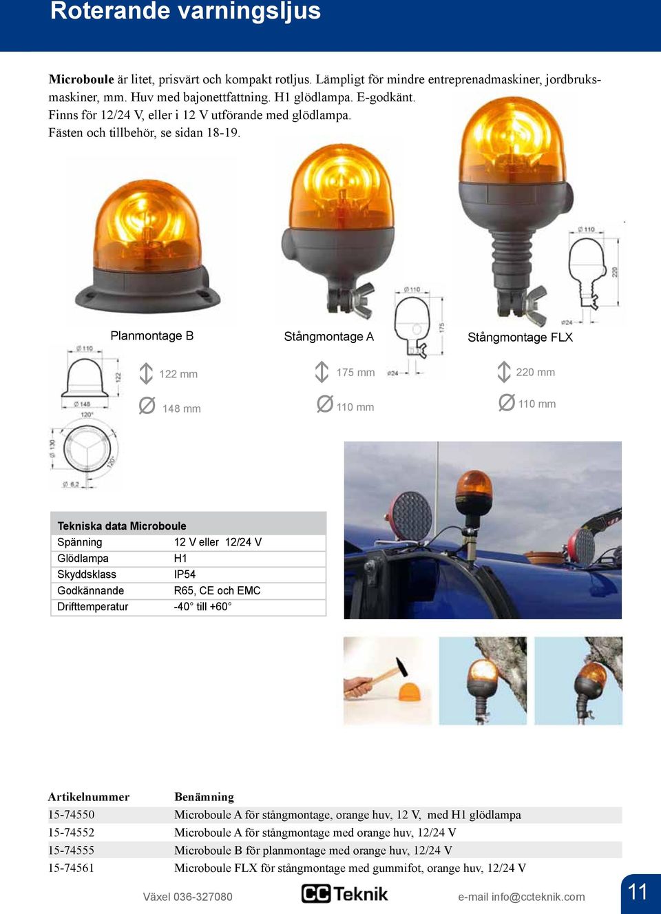 Planmontage B Stångmontage A Stångmontage FLX 122 mm Ø 148 mm Ø 110 mm 175 mm 220 mm Ø 110 mm Tekniska data Microboule 12 V eller 12/24 V Glödlampa H1 Skyddsklass IP54 Godkännande R65, CE och EMC