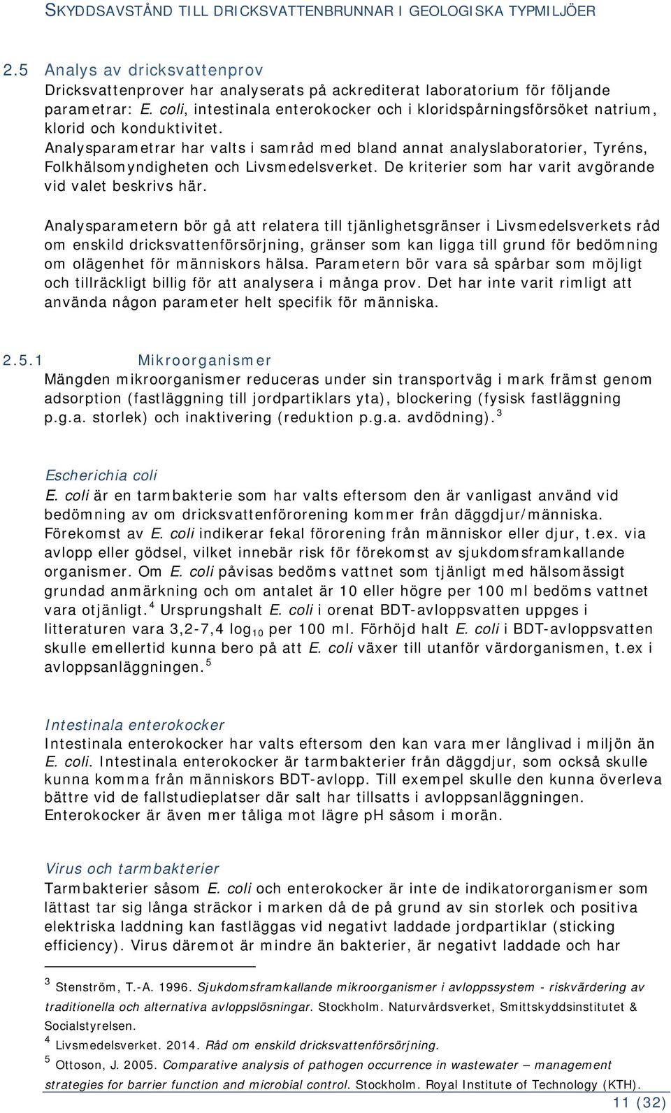 Analysparametrar har valts i samråd med bland annat analyslaboratorier, Tyréns, Folkhälsomyndigheten och Livsmedelsverket. De kriterier som har varit avgörande vid valet beskrivs här.