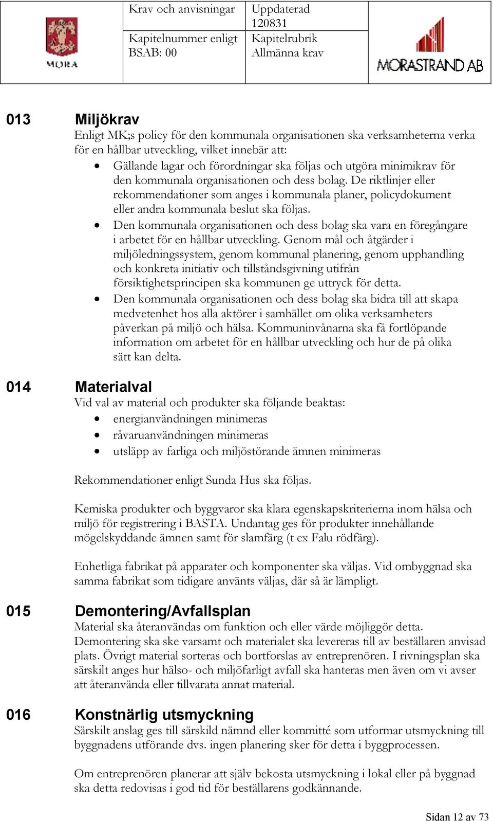 De riktlinjer eller rekommendationer som anges i kommunala planer, policydokument eller andra kommunala beslut ska följas.