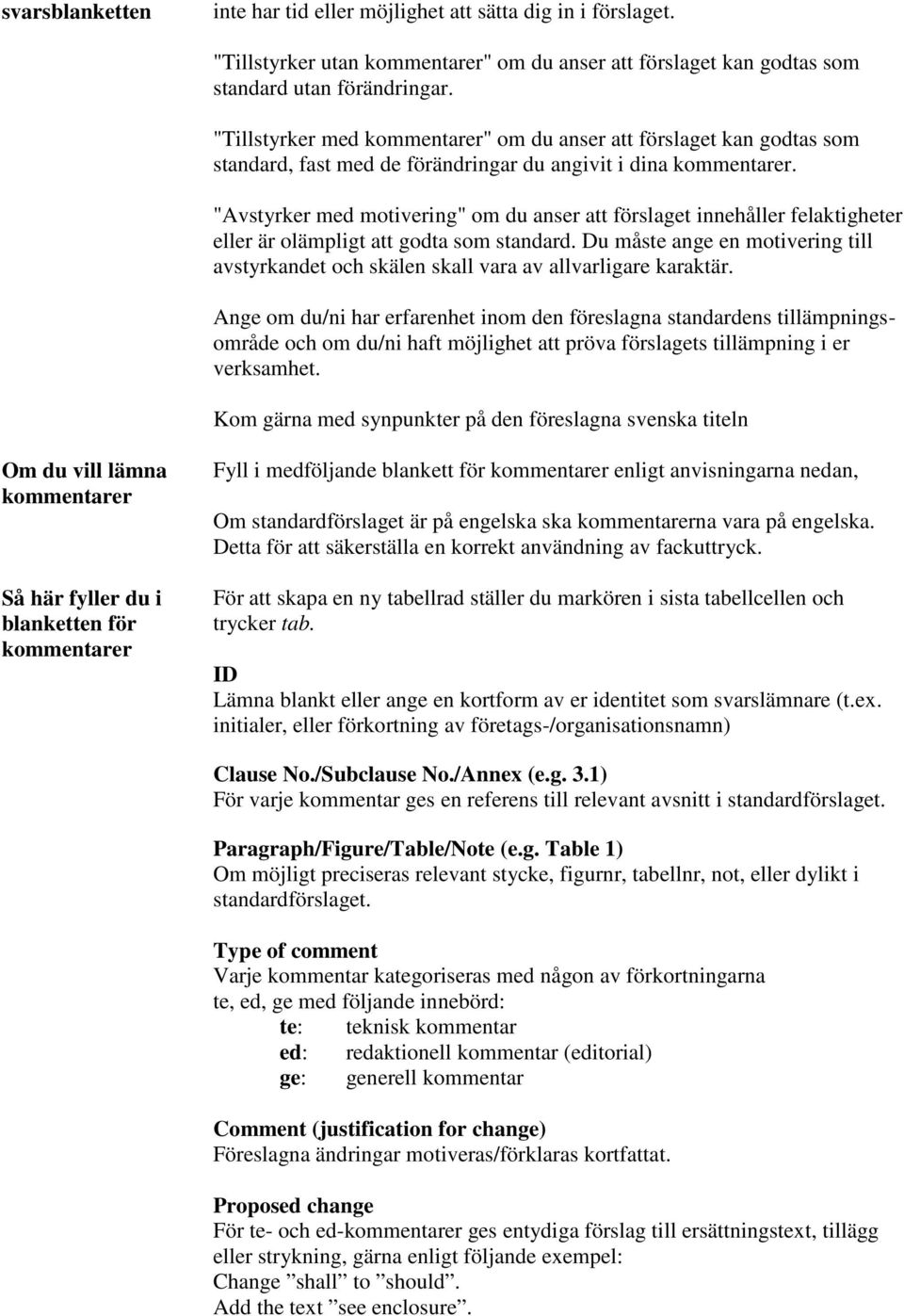 "Avstyrker med motivering" om du anser att förslaget innehåller felaktigheter eller är olämpligt att godta som standard.