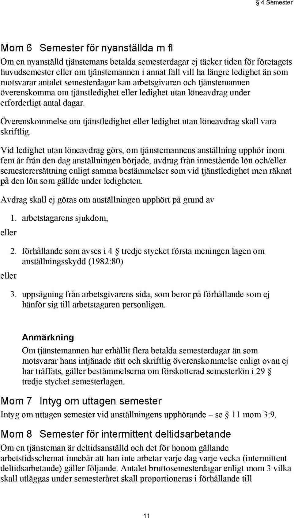 Överenskommelse om tjänstledighet eller ledighet utan löneavdrag skall vara skriftlig.