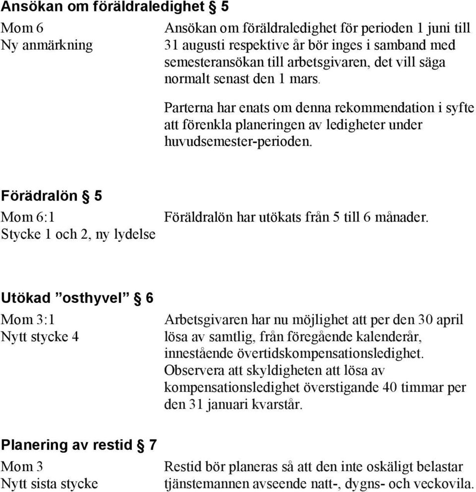 Förädralön 5 Mom 6:1 Stycke 1 och 2, ny lydelse Föräldralön har utökats från 5 till 6 månader.