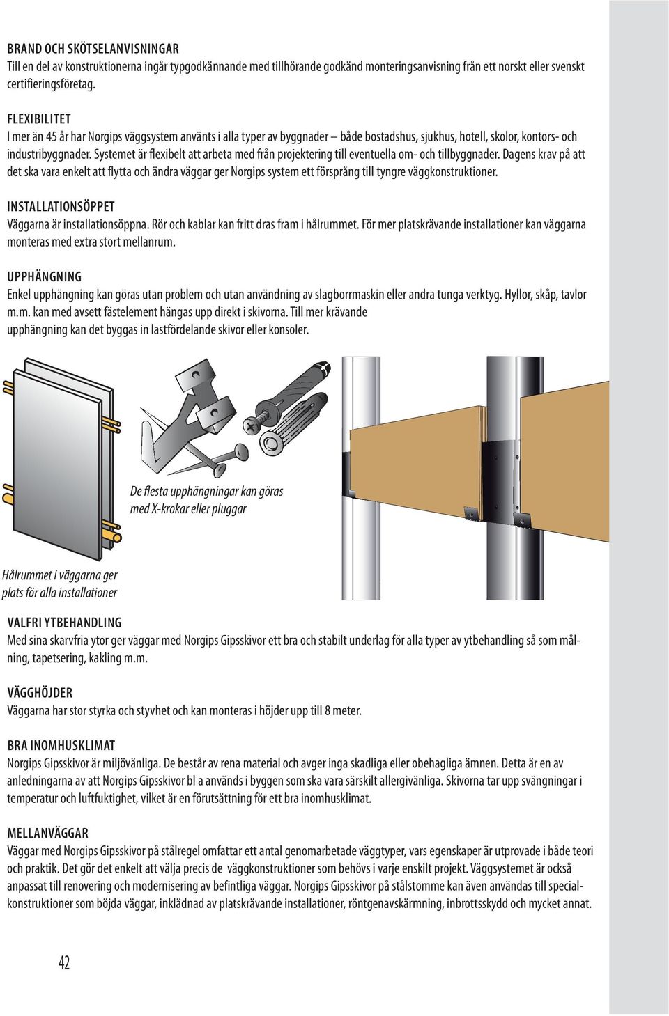 Systemet är flexibelt att arbeta med från projektering till eventuella om- och tillbyggnader.