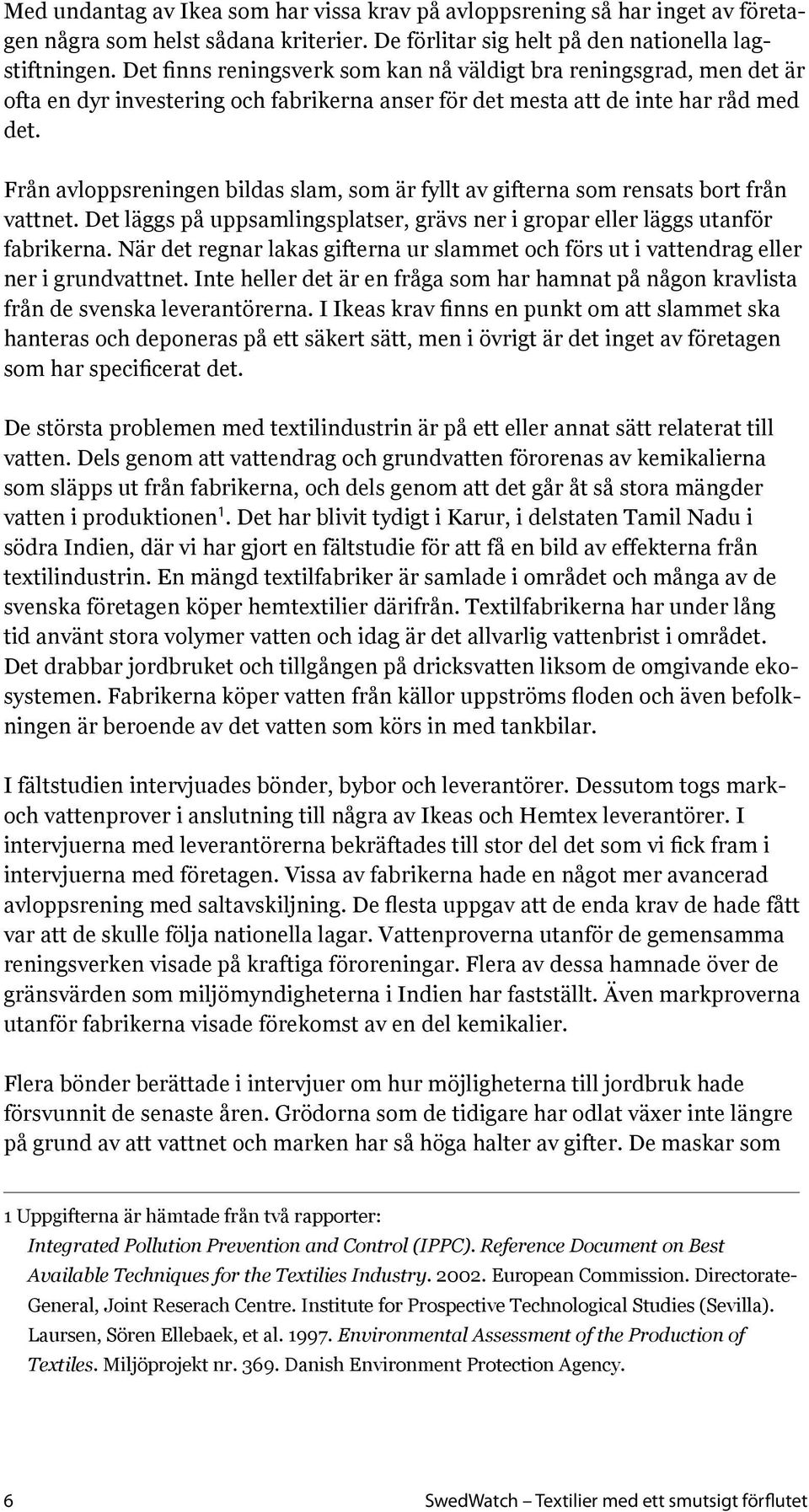 Från avloppsreningen bildas slam, som är fyllt av gifterna som rensats bort från vattnet. Det läggs på uppsamlingsplatser, grävs ner i gropar eller läggs utanför fabrikerna.