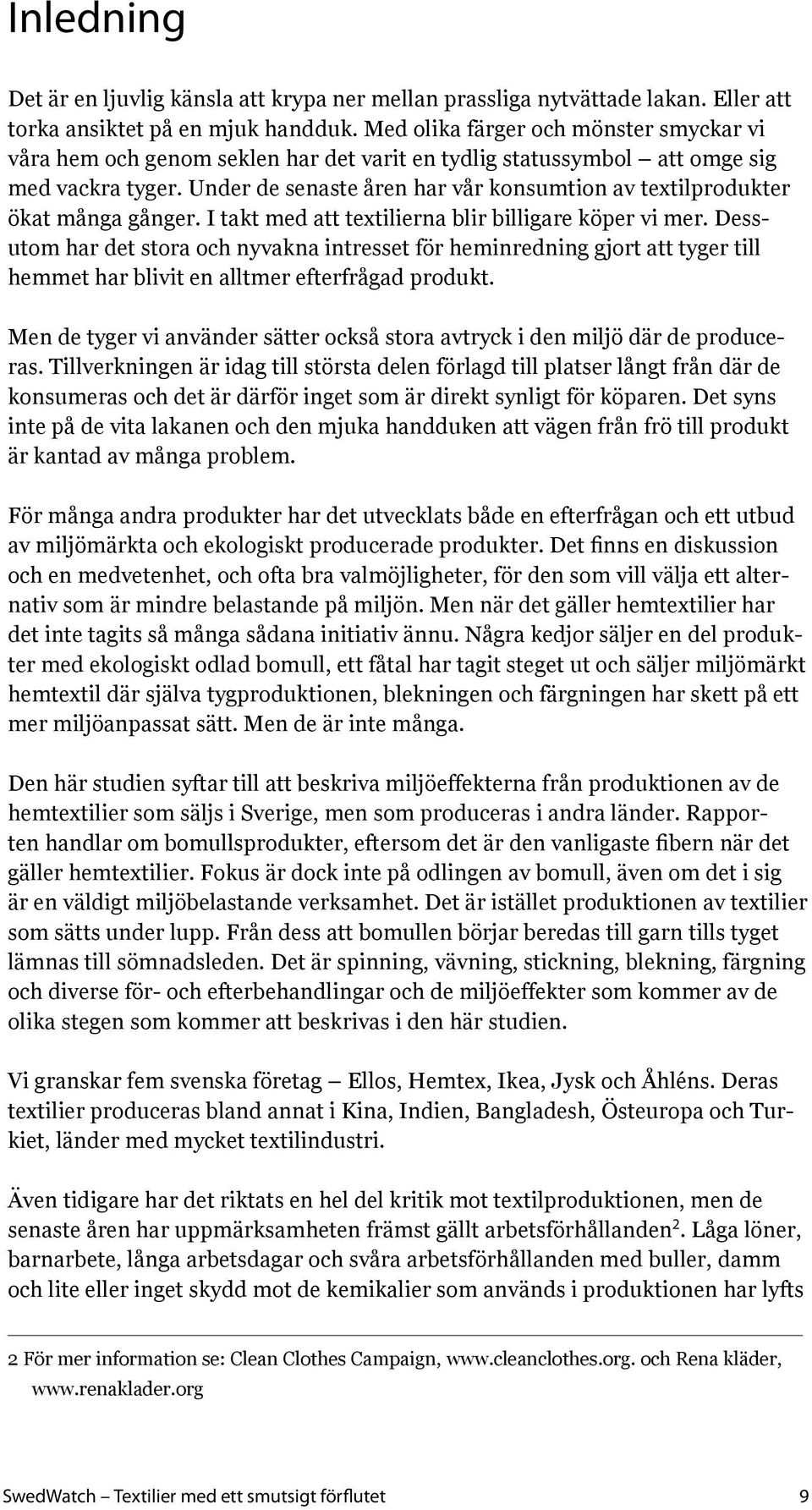 Under de senaste åren har vår konsumtion av textilprodukter ökat många gånger. I takt med att textilierna blir billigare köper vi mer.