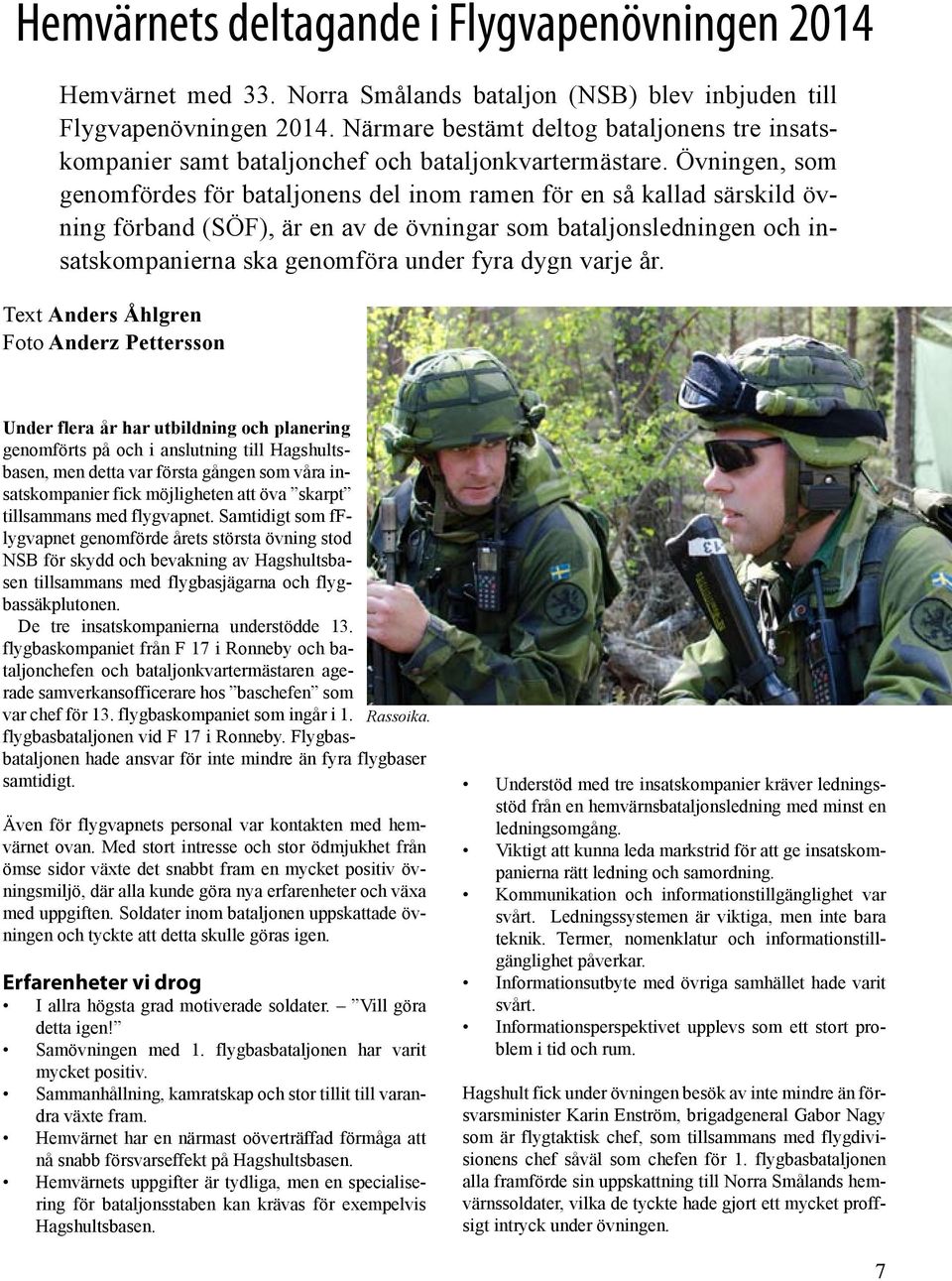 Övningen, som genomfördes för bataljonens del inom ramen för en så kallad särskild övning förband (SÖF), är en av de övningar som bataljonsledningen och insatskompanierna ska genomföra under fyra