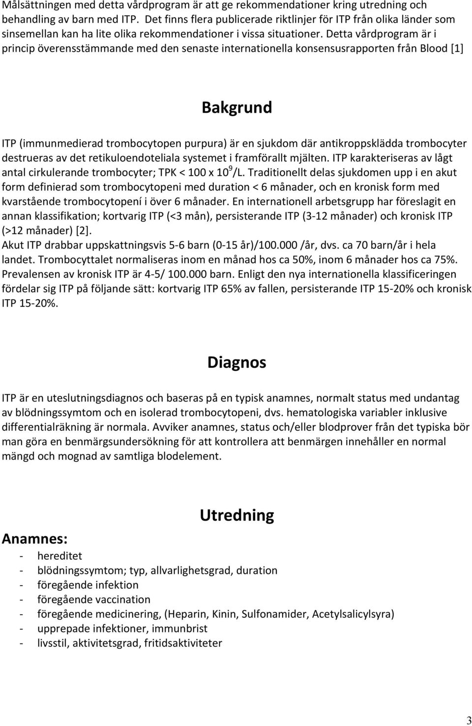 Detta vårdprogram är i princip överensstämmande med den senaste internationella konsensusrapporten från Blood [1] Bakgrund ITP (immunmedierad trombocytopen purpura) är en sjukdom där antikroppsklädda