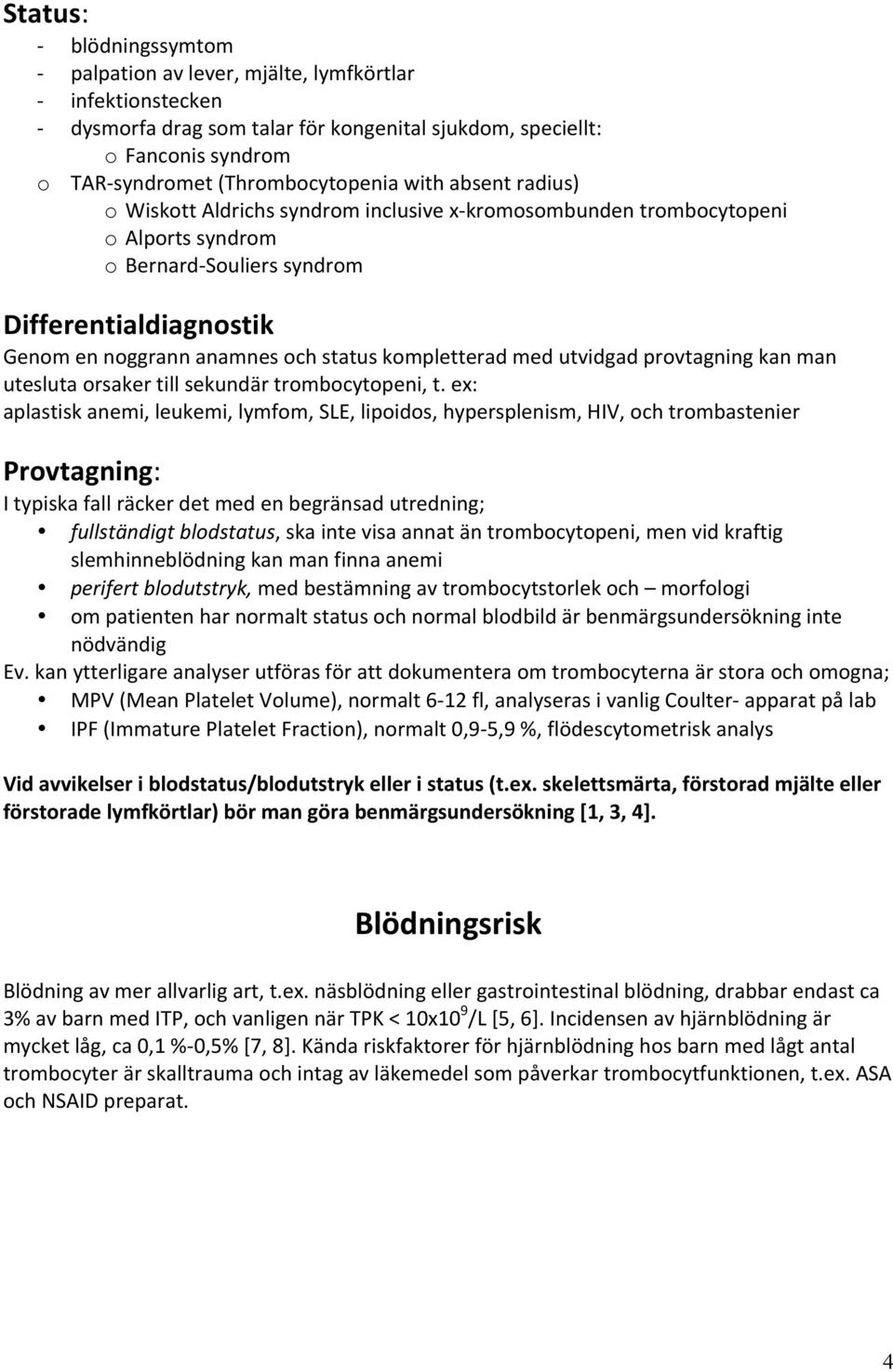anamnes och status kompletterad med utvidgad provtagning kan man utesluta orsaker till sekundär trombocytopeni, t.