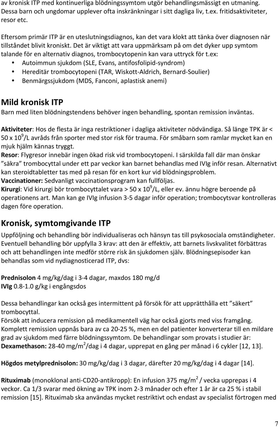 Det är viktigt att vara uppmärksam på om det dyker upp symtom talande för en alternativ diagnos, trombocytopenin kan vara uttryck för t.