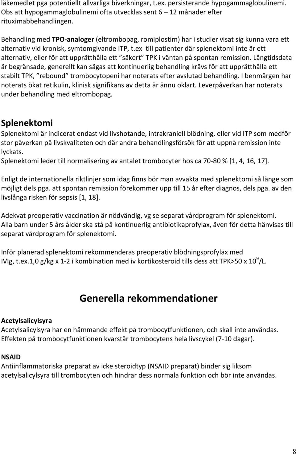 ex till patienter där splenektomi inte är ett alternativ, eller för att upprätthålla ett säkert TPK i väntan på spontan remission.