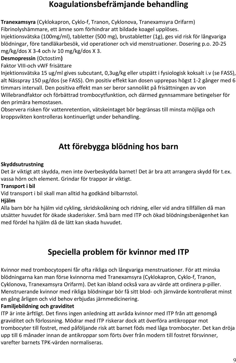 Desmopressin (Octostim) Faktor VIII- och vwf frisättare Injektionsvätska 15 ug/ml gives subcutant, 0,3ug/kg eller utspätt i fysiologisk koksalt i.v (se FASS), alt Nässpray 150 µg/dos (se FASS).