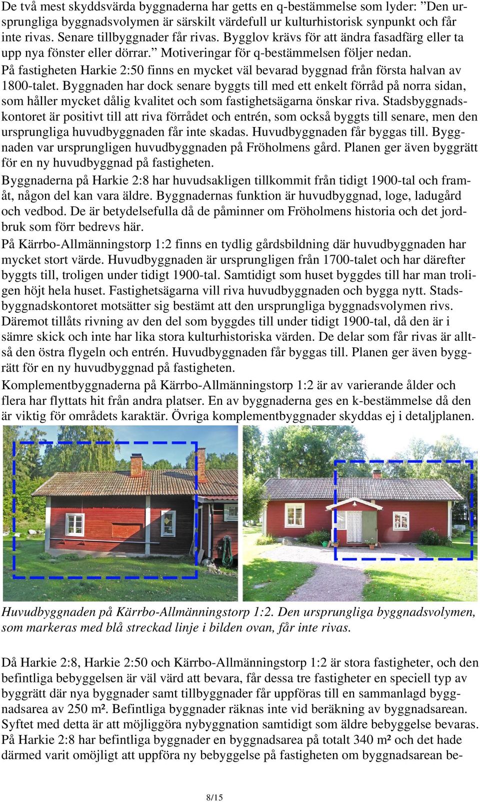På fastigheten Harkie 2:50 finns en mycket väl bevarad byggnad från första halvan av 1800-talet.