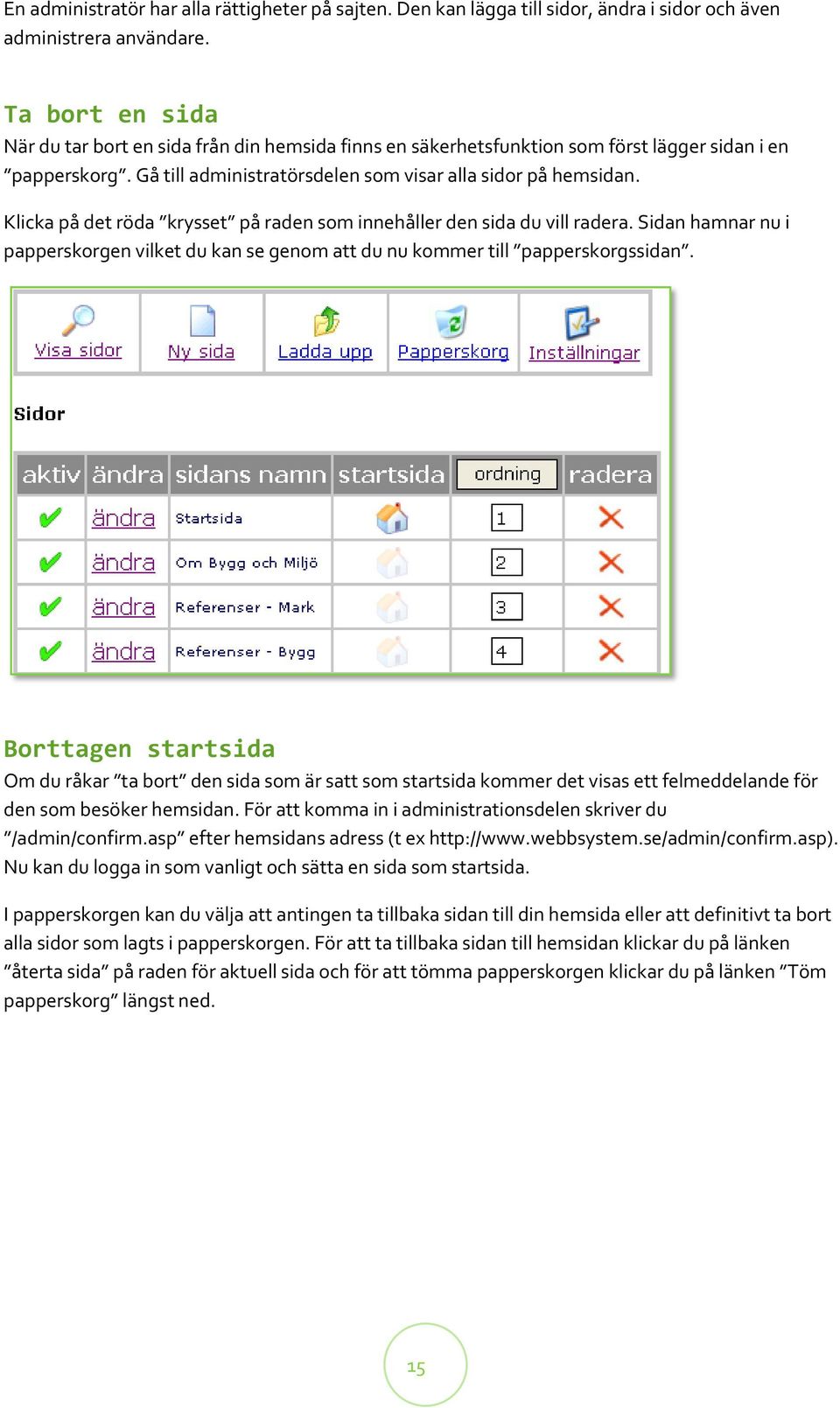 Klicka på det röda krysset på raden som innehåller den sida du vill radera. Sidan hamnar nu i papperskorgen vilket du kan se genom att du nu kommer till papperskorgssidan.