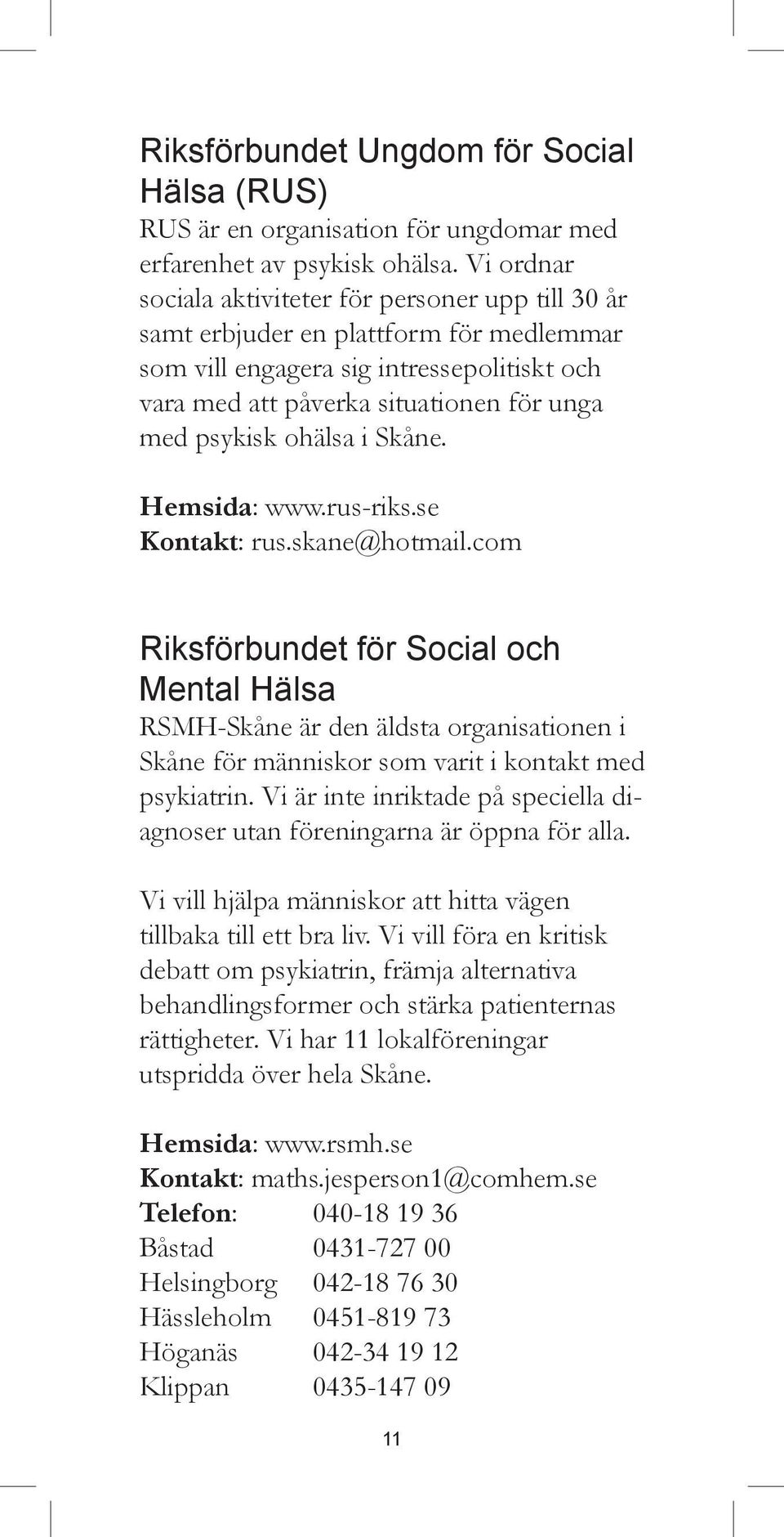 ohälsa i Skåne. Hemsida: www.rus-riks.se Kontakt: rus.skane@hotmail.