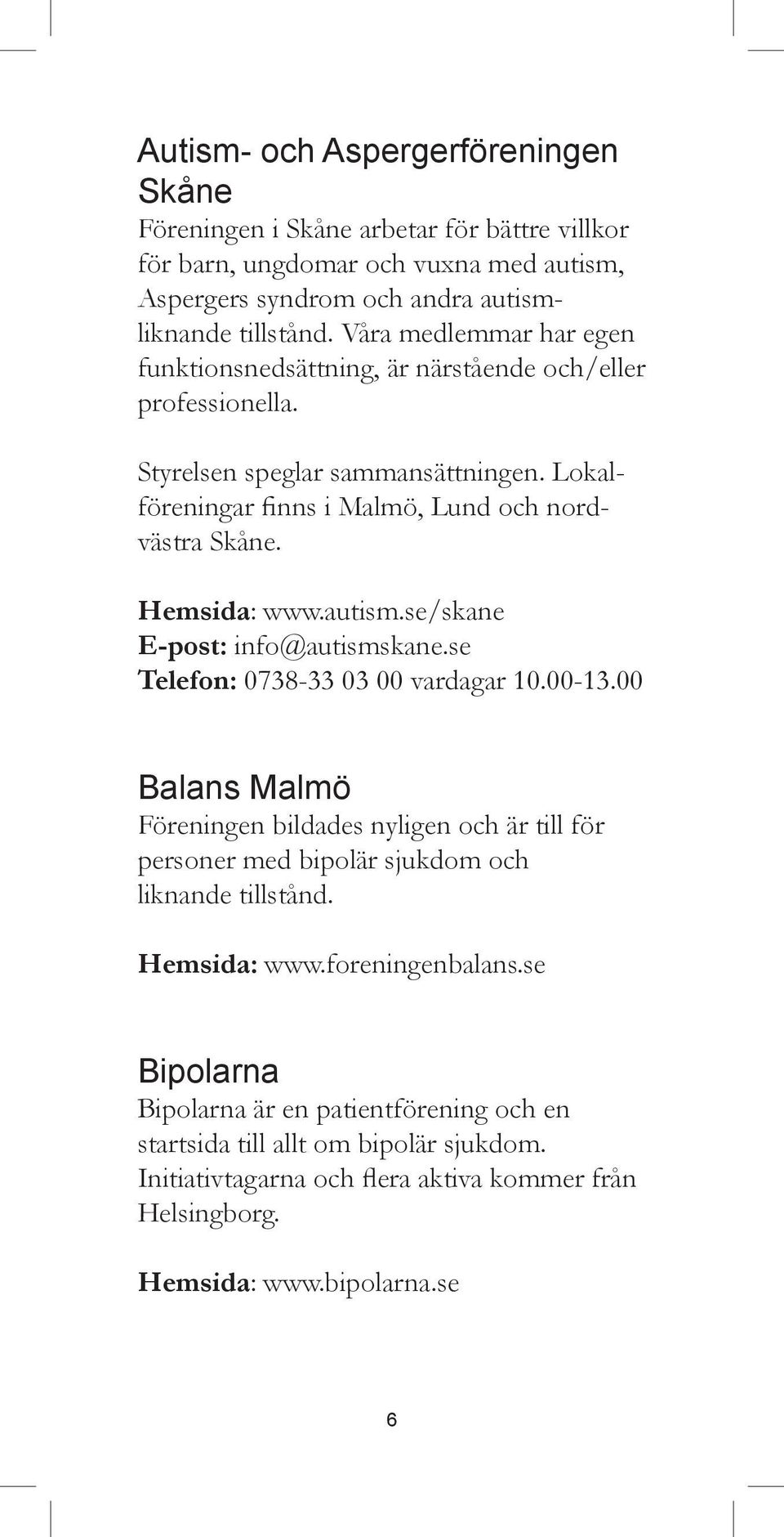 autism.se/skane E-post: info@autismskane.se Telefon: 0738-33 03 00 vardagar 10.00-13.