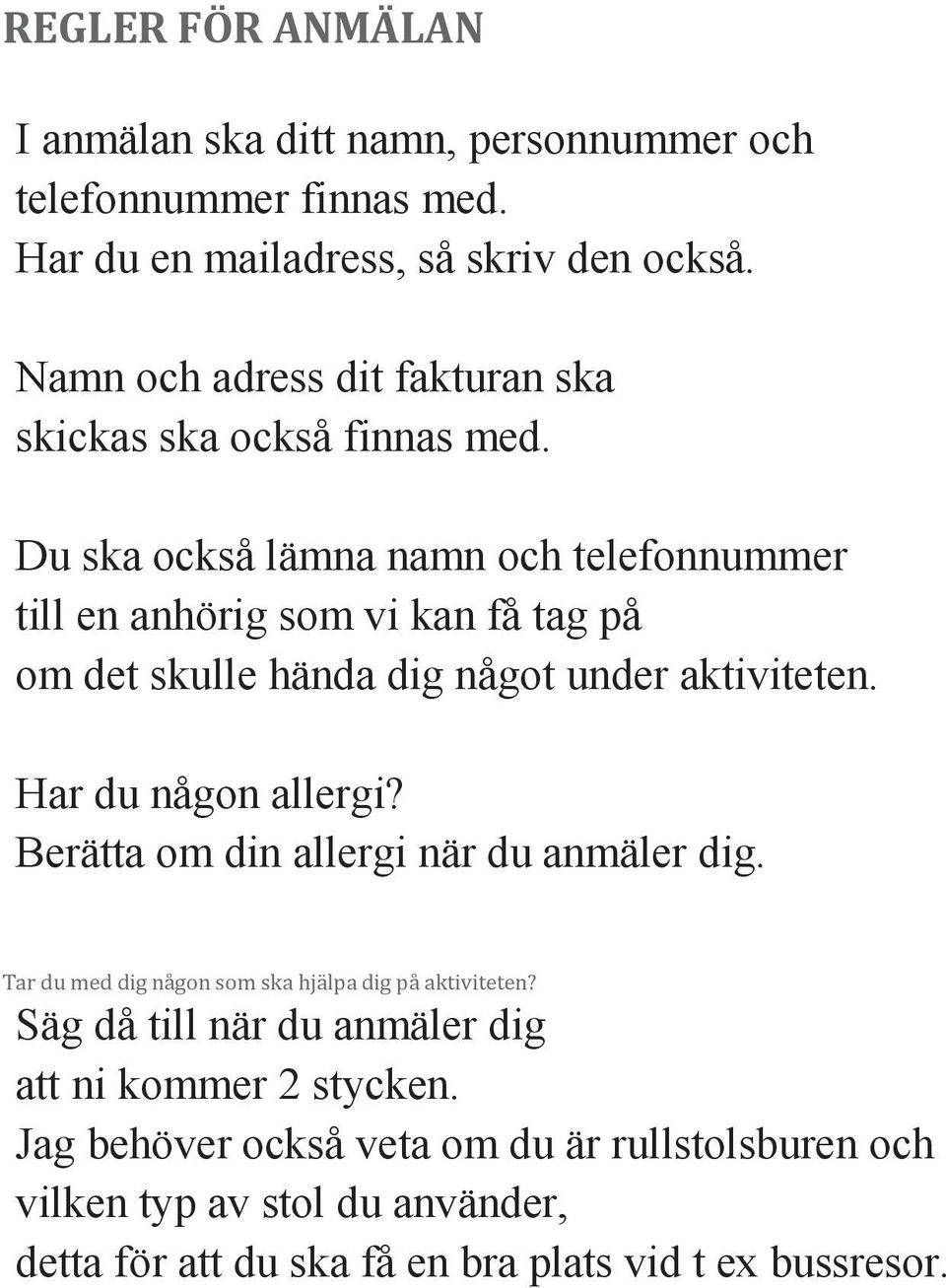 Du ska också lämna namn och telefonnummer till en anhörig som vi kan få tag på om det skulle hända dig något under aktiviteten. Har du någon allergi?