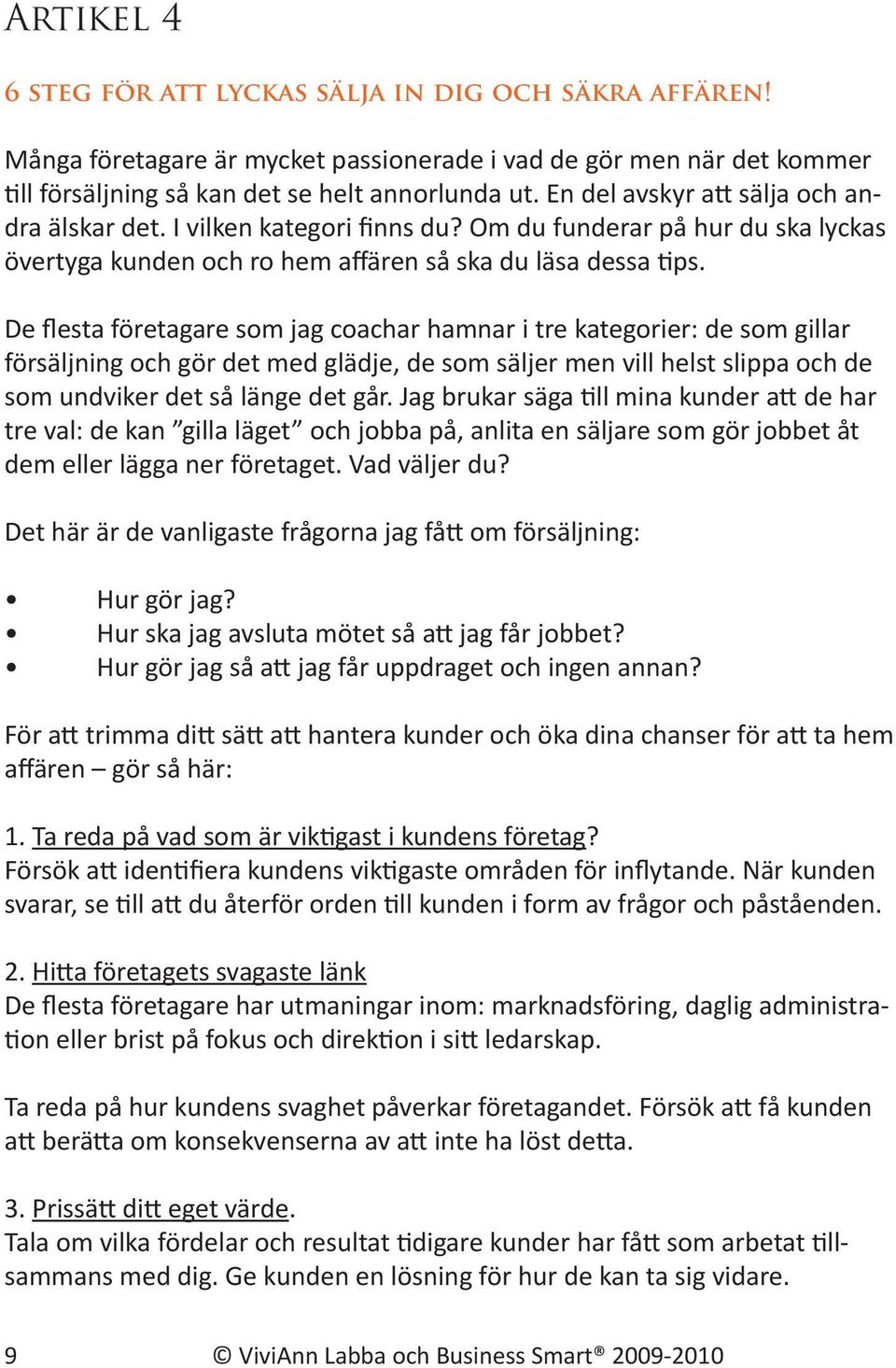 De flesta företagare som jag coachar hamnar i tre kategorier: de som gillar försäljning och gör det med glädje, de som säljer men vill helst slippa och de som undviker det så länge det går.