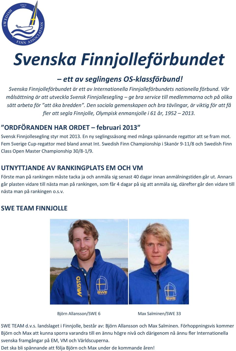 Den sociala gemenskapen och bra tävlingar, är viktig för att få fler att segla Finnjolle, Olympisk enmansjolle i 61 år, 1952 2013.