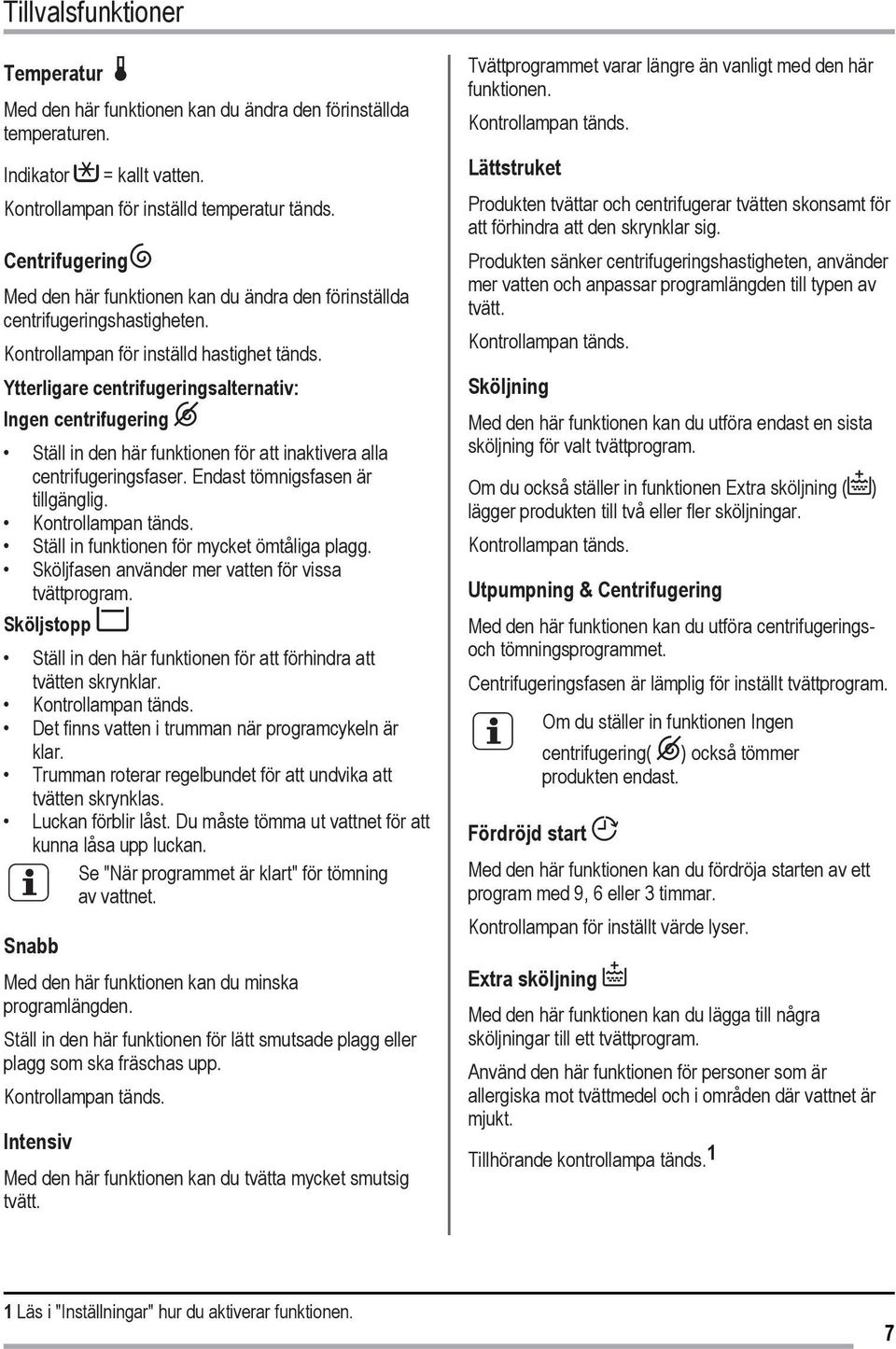 Ytterligare centrifugeringsalternativ: Ingen centrifugering Ställ in den här funktionen för att inaktivera alla centrifugeringsfaser. Endast tömnigsfasen är tillgänglig. Kontrollampan tänds.