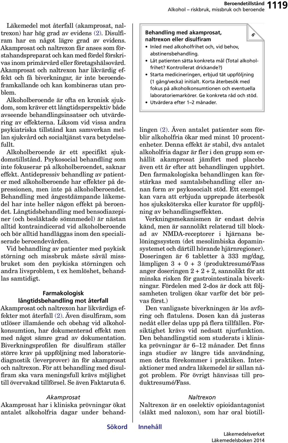 Akamprosat och naltrexon har likvärdig effekt och få biverkningar, är inte beroendeframkallande och kan kombineras utan problem.