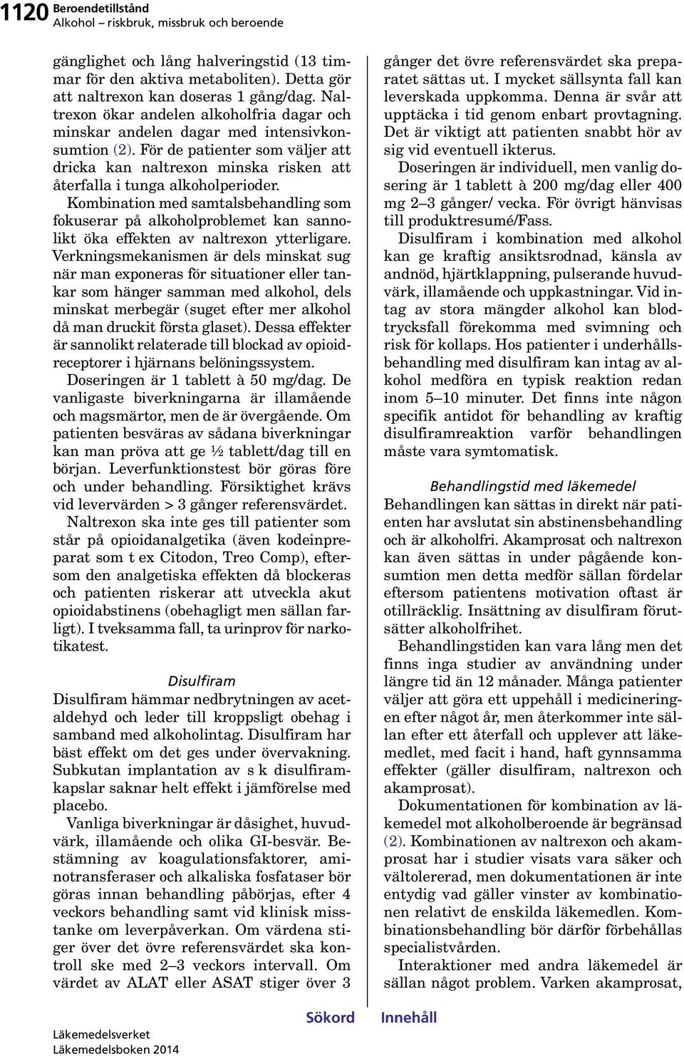 Kombination med samtalsbehandling som fokuserar på alkoholproblemet kan sannolikt öka effekten av naltrexon ytterligare.