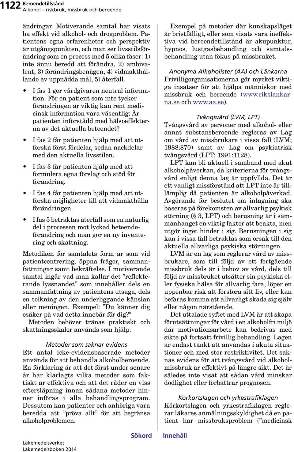 förändringsbenägen, 4) vidmakthållande av uppnådda mål, 5) återfall. I fas 1 ger vårdgivaren neutral information.