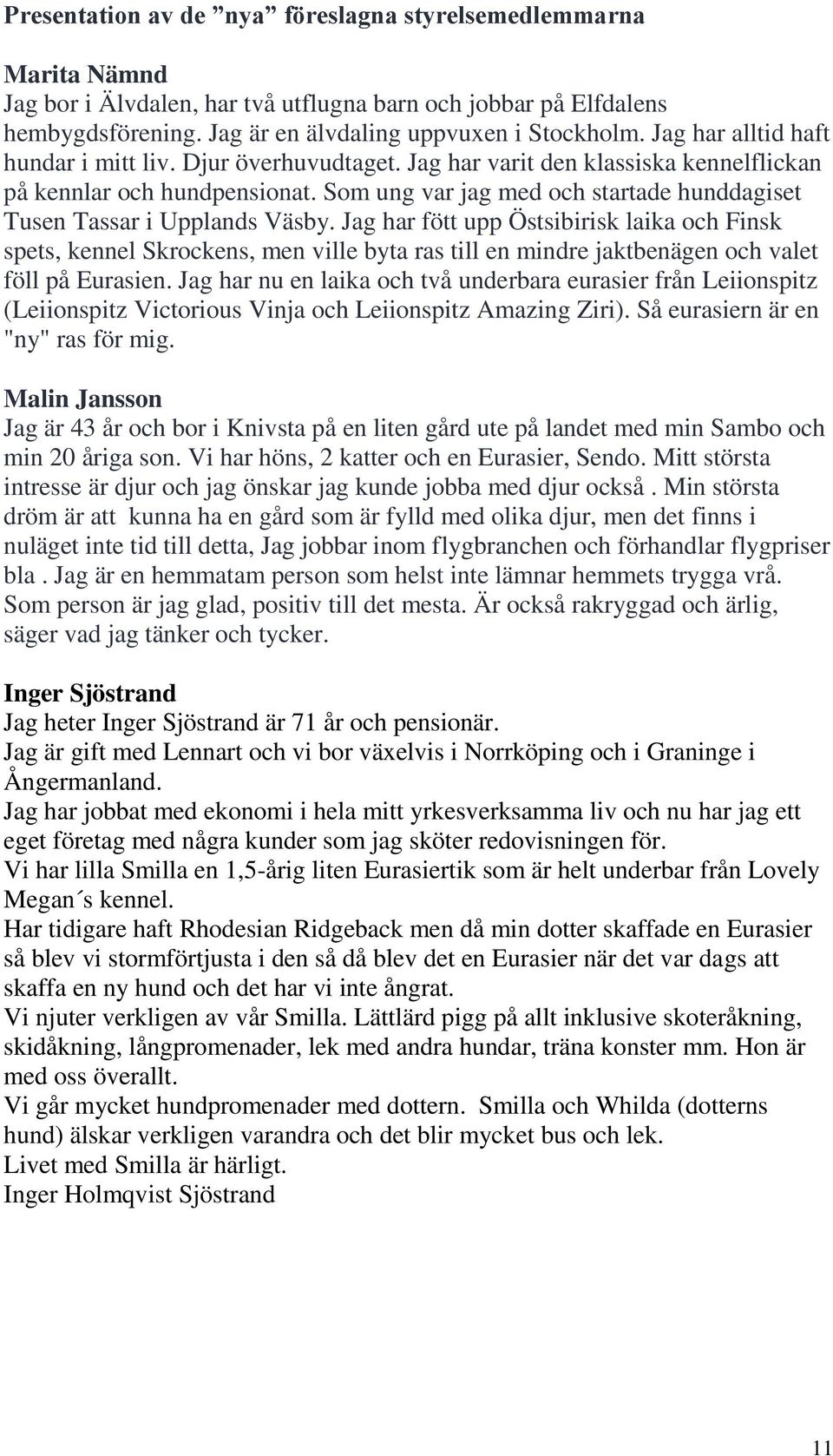 Som ung var jag med och startade hunddagiset Tusen Tassar i Upplands Väsby.