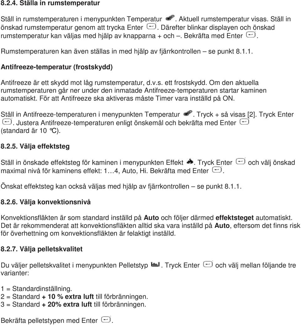 1. Antifreeze-temperatur (frostskydd) Antifreeze är ett skydd mot låg rumstemperatur, d.v.s. ett frostskydd.