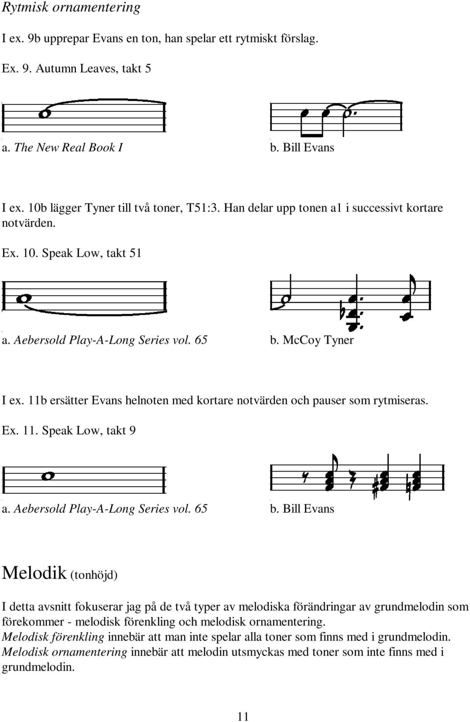 11b ersätter Evans helnoten med kortare notvärden och pauser som rytmiseras. Ex. 11. Speak Low, takt 9 a. Aebersold Play-A-Long Series vol. 65 b.