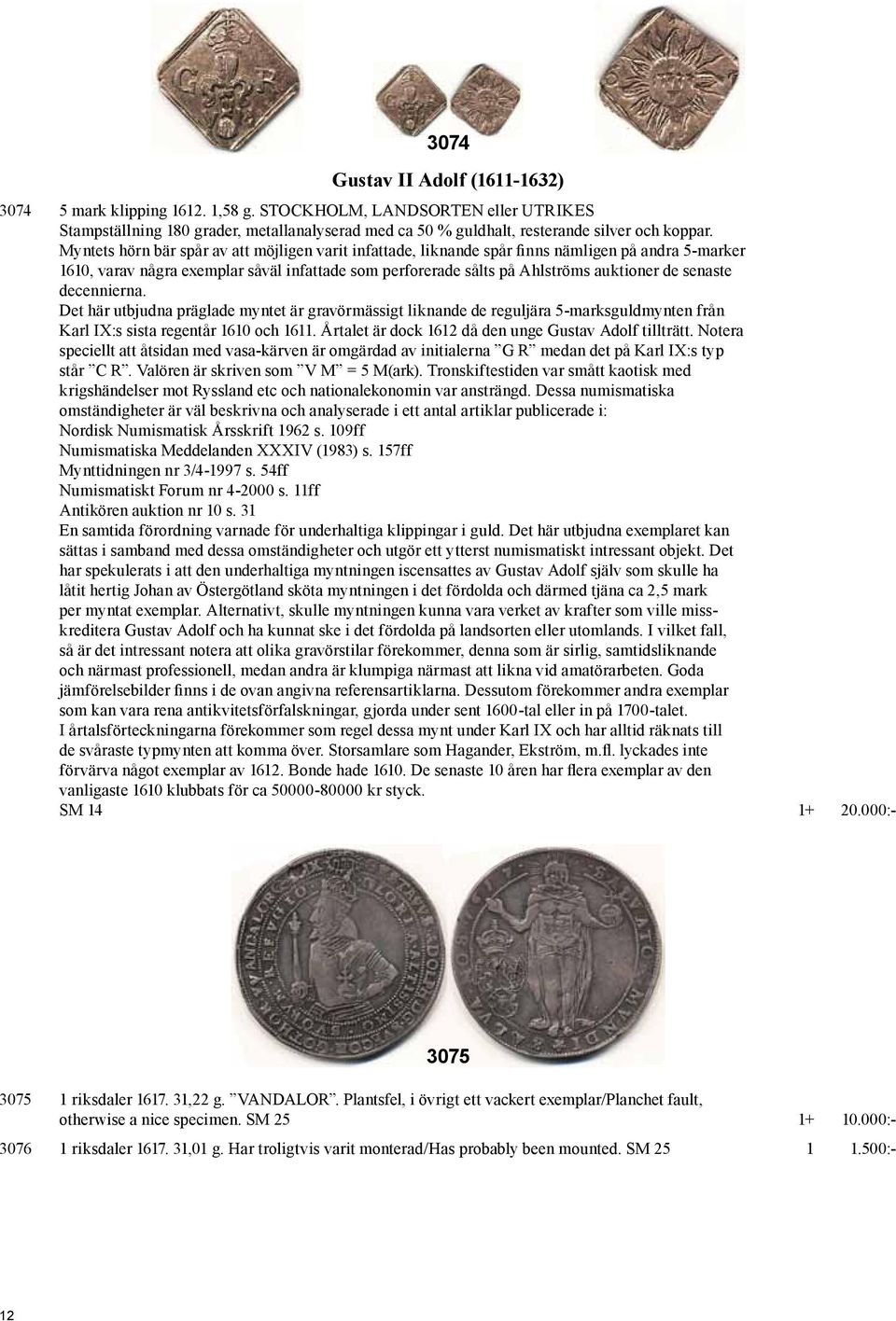 senaste decennierna. Det här utbjudna präglade myntet är gravörmässigt liknande de reguljära 5-marksguldmynten från Karl IX:s sista regentår 1610 och 1611.