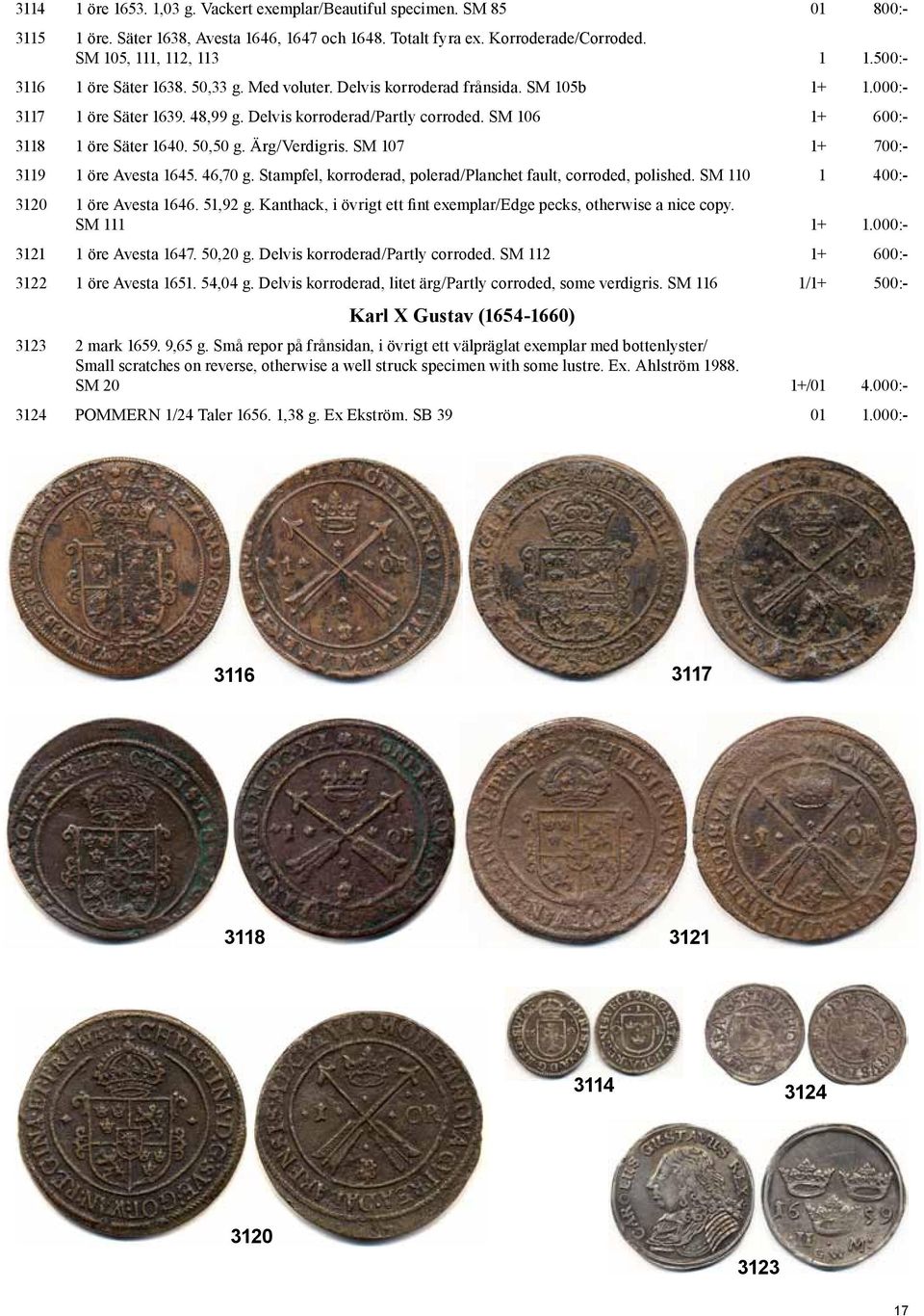 SM 106 1+ 600:- 3118 1 öre Säter 1640. 50,50 g. Ärg/Verdigris. SM 107 1+ 700:- 3119 1 öre Avesta 1645. 46,70 g. Stampfel, korroderad, polerad/planchet fault, corroded, polished.