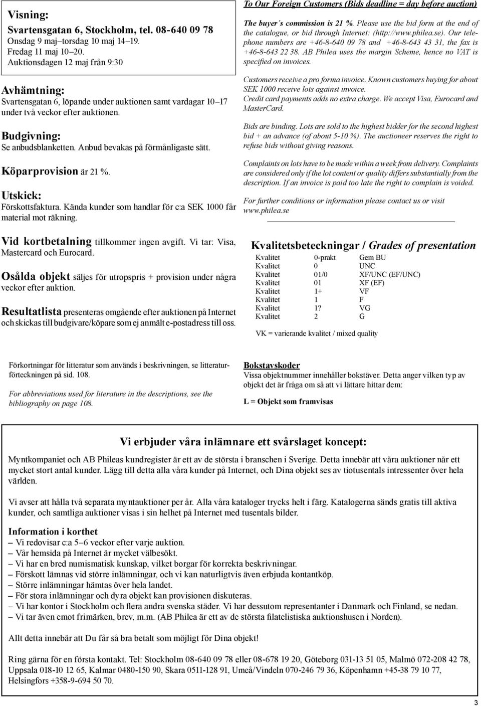 Anbud bevakas på förmånligaste sätt. Köparprovision är 21 %. Utskick: Förskottsfaktura. Kända kunder som handlar för c:a SEK 1000 får material mot räkning. Vid kortbetalning tillkommer ingen avgift.