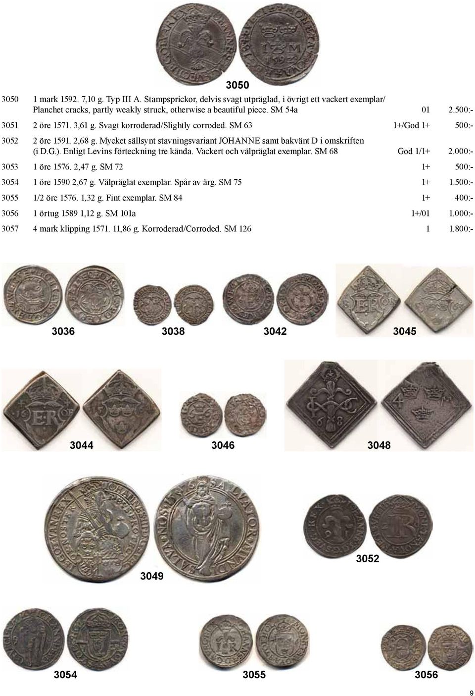Enligt Levins förteckning tre kända. Vackert och välpräglat exemplar. SM 68 God 1/1+ 2.000:- 3053 1 öre 1576. 2,47 g. SM 72 1+ 500:- 3054 1 öre 1590 2,67 g. Välpräglat exemplar. Spår av ärg.