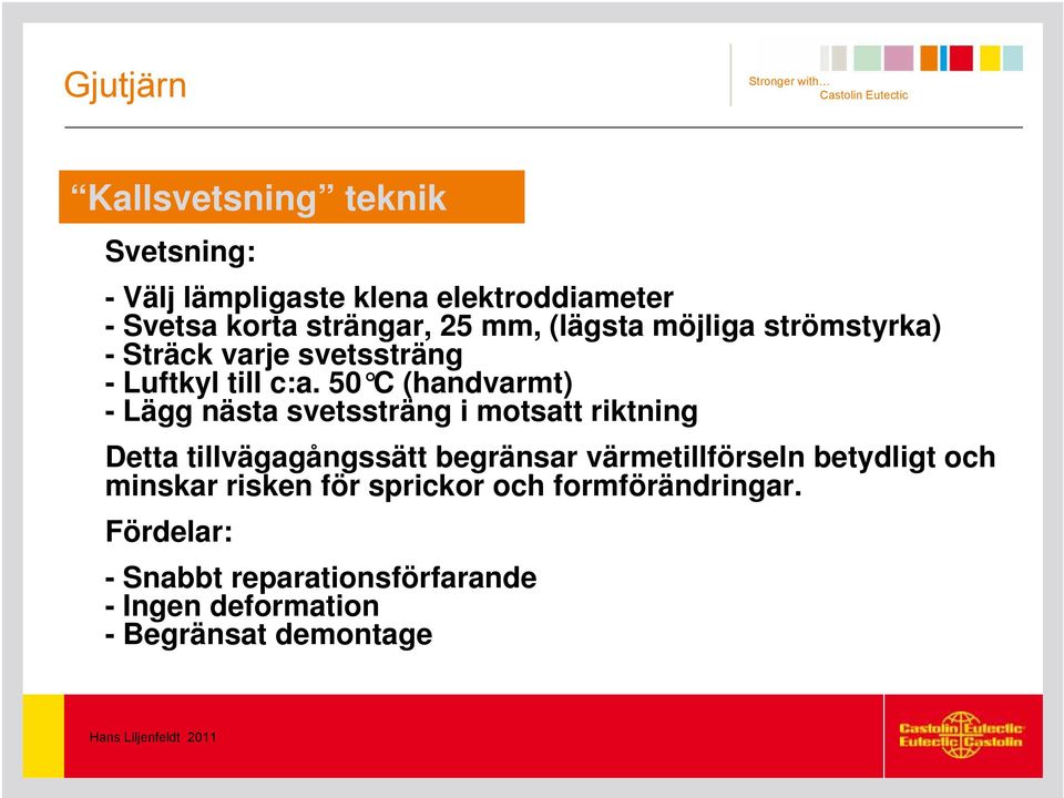 50 C (handvarmt) - Lägg nästa svetssträng i motsatt riktning Detta tillvägagångssätt begränsar värmetillförseln