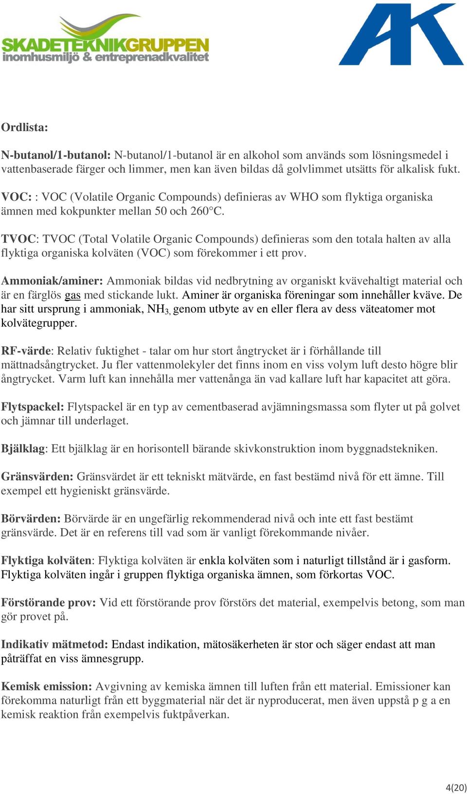 TVOC: TVOC (Total Volatile Organic Compounds) definieras som den totala halten av alla flyktiga organiska kolväten (VOC) som förekommer i ett prov.