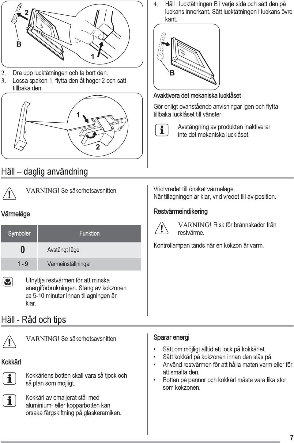 Avstängning av produkten inaktiverar inte det mekaniska lucklåset. Häll daglig användning VARNING! Se säkerhetsavsnitten. Vrid vredet till önskat värmeläge.