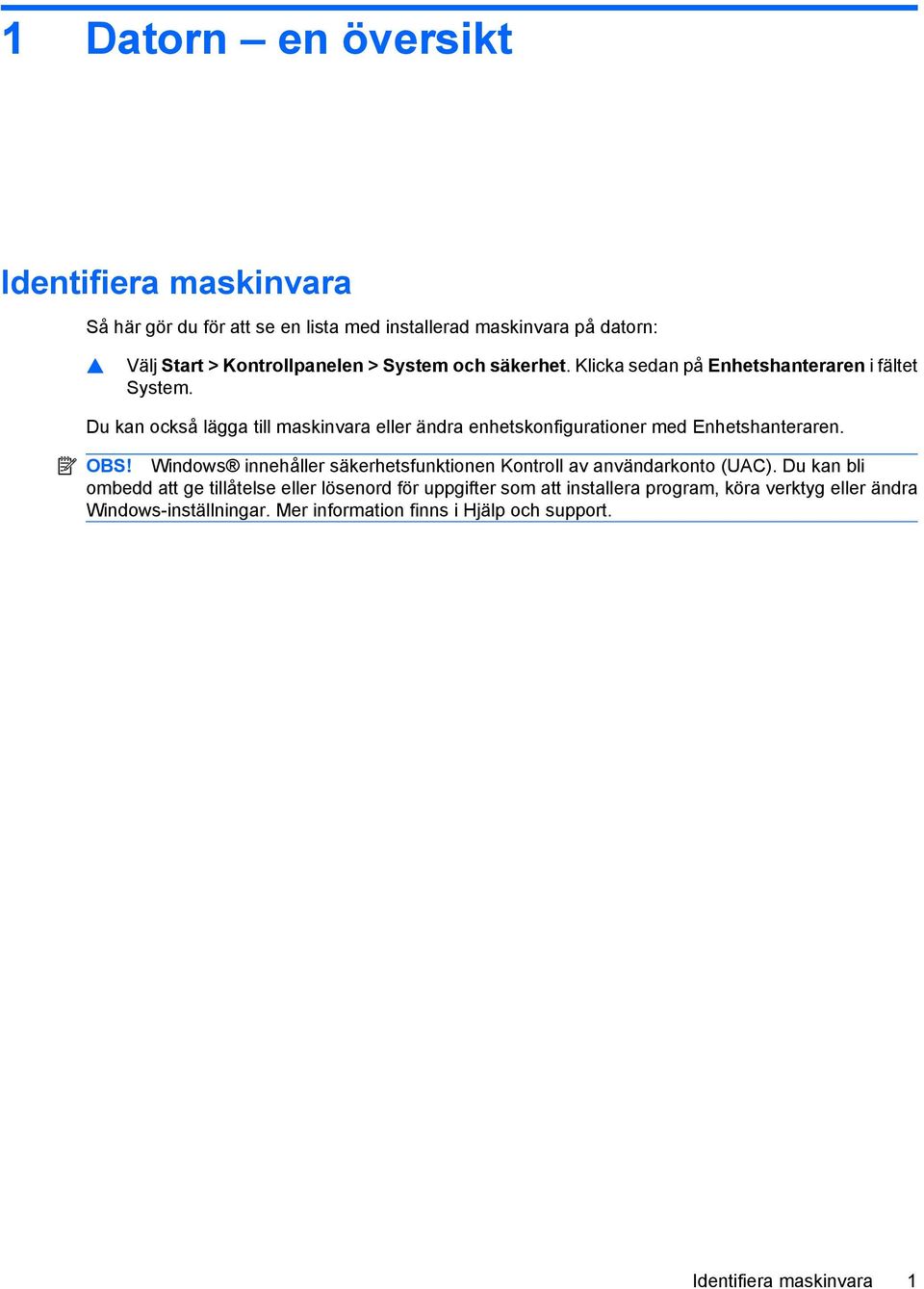 Du kan också lägga till maskinvara eller ändra enhetskonfigurationer med Enhetshanteraren. OBS!