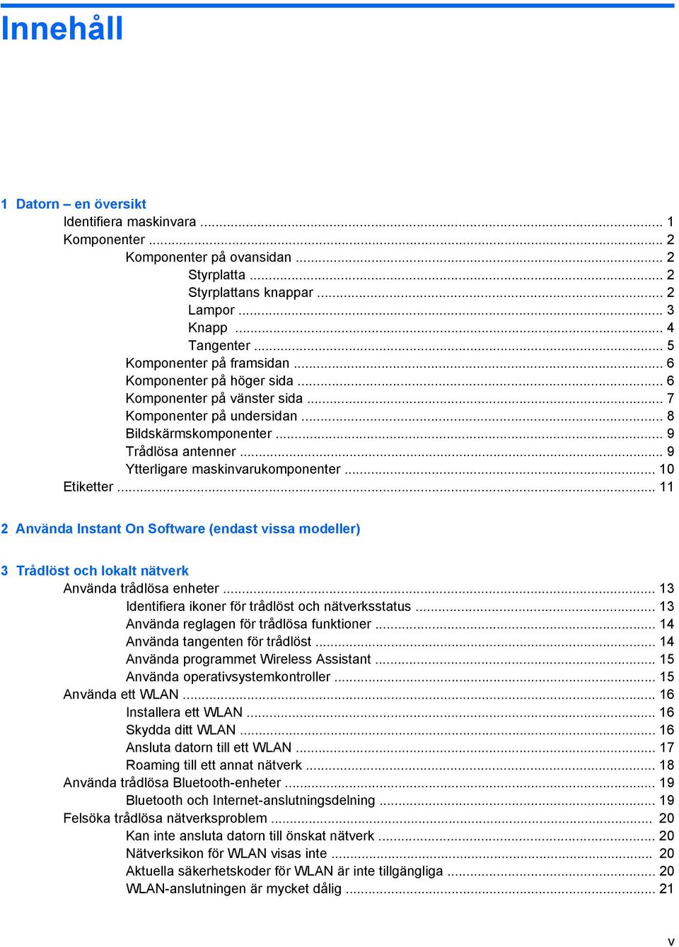 .. 9 Ytterligare maskinvarukomponenter... 10 Etiketter... 11 2 Använda Instant On Software (endast vissa modeller) 3 Trådlöst och lokalt nätverk Använda trådlösa enheter.