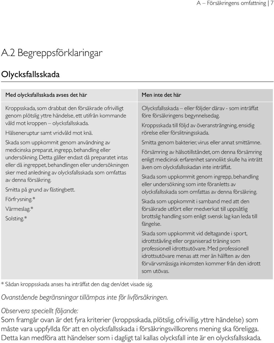 olycksfallsskada. Hälseneruptur samt vridvåld mot knä. Skada som uppkommit genom användning av medicinska preparat, ingrepp, behandling eller undersökning.