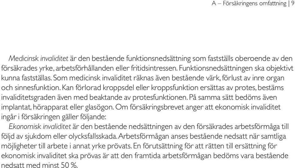 Kan förlorad kroppsdel eller kroppsfunktion ersättas av protes, bestäms invaliditetsgraden även med beaktande av protesfunktionen. På samma sätt bedöms även implantat, hörapparat eller glasögon.