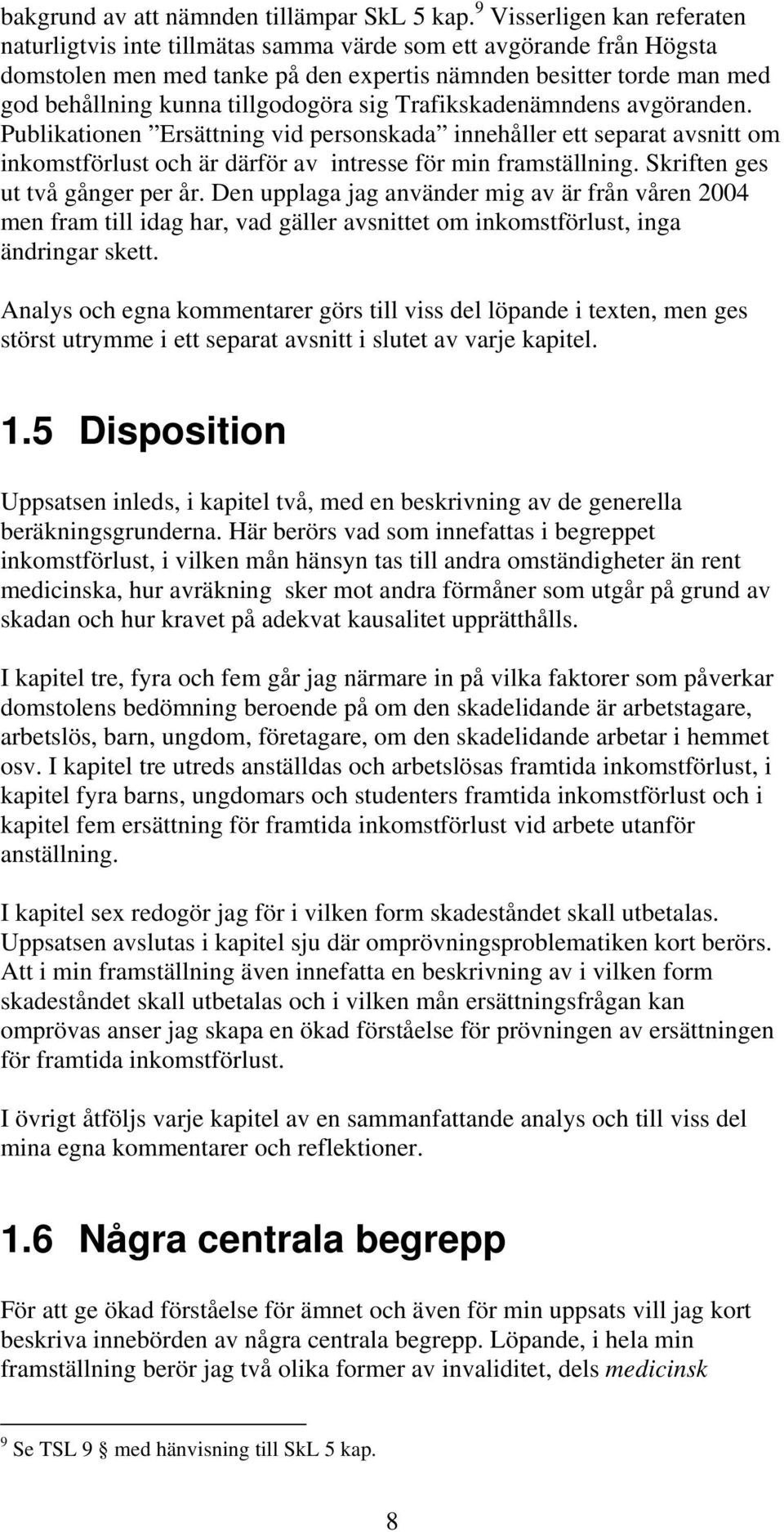 tillgodogöra sig Trafikskadenämndens avgöranden. Publikationen Ersättning vid personskada innehåller ett separat avsnitt om inkomstförlust och är därför av intresse för min framställning.