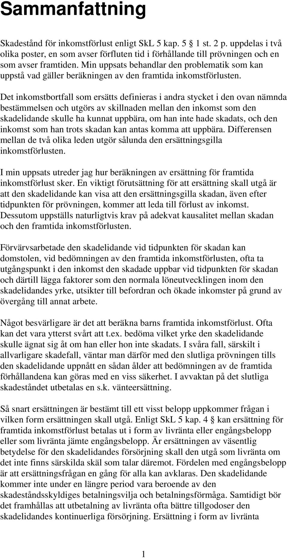 Det inkomstbortfall som ersätts definieras i andra stycket i den ovan nämnda bestämmelsen och utgörs av skillnaden mellan den inkomst som den skadelidande skulle ha kunnat uppbära, om han inte hade