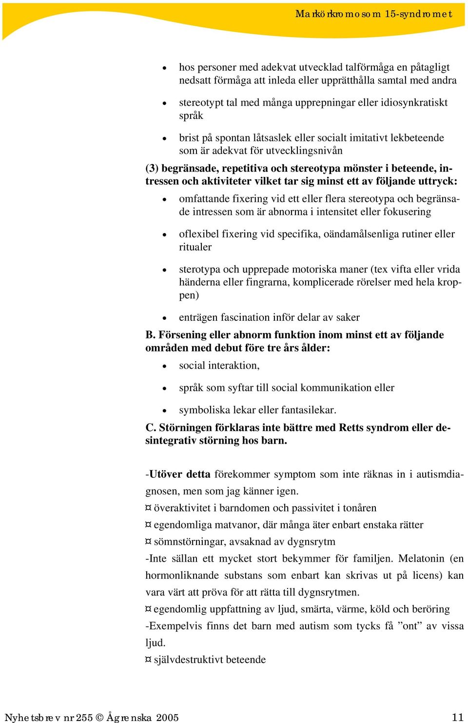 ett av följande uttryck: omfattande fixering vid ett eller flera stereotypa och begränsade intressen som är abnorma i intensitet eller fokusering oflexibel fixering vid specifika, oändamålsenliga