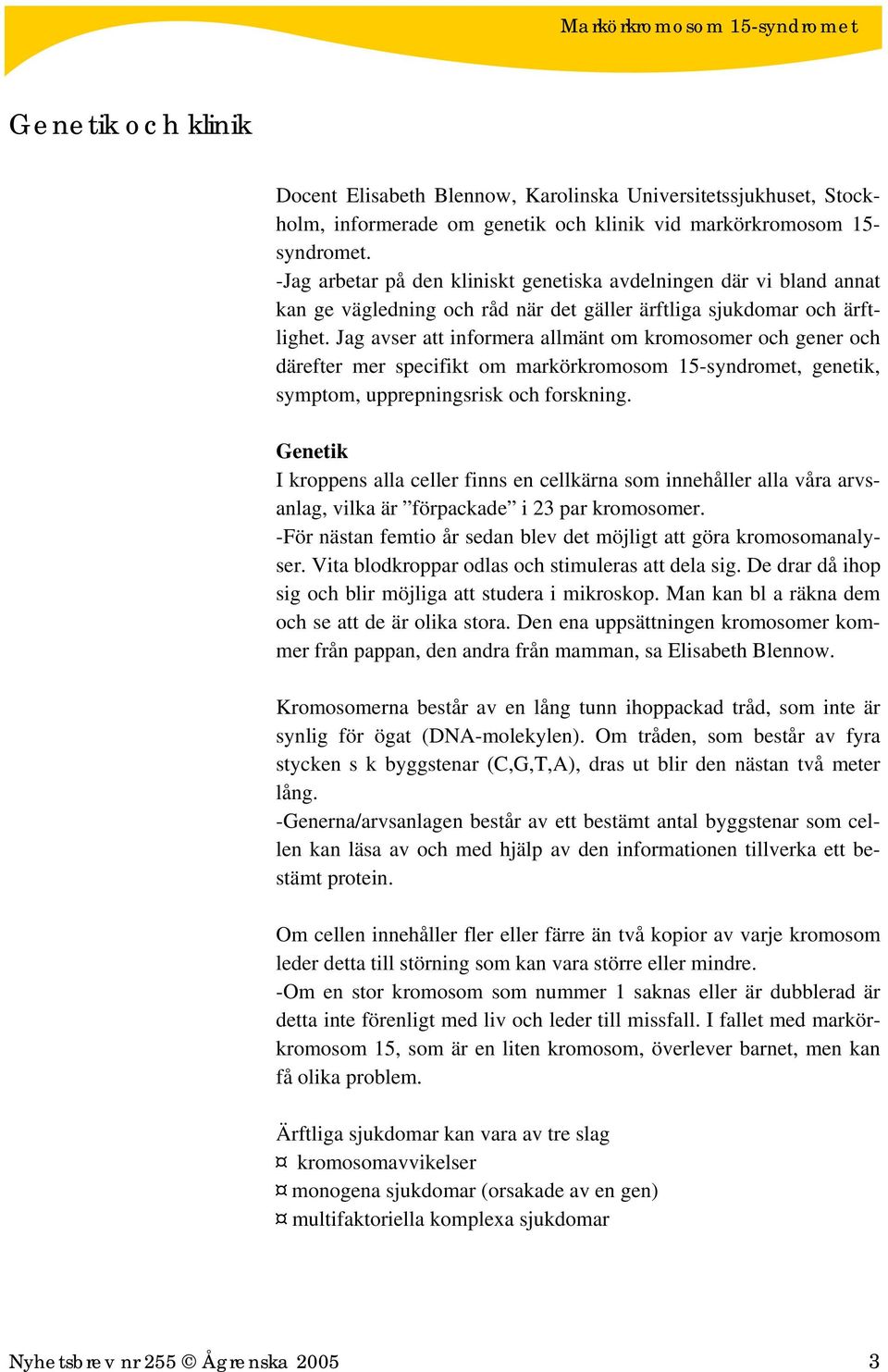 Jag avser att informera allmänt om kromosomer och gener och därefter mer specifikt om markörkromosom 15-syndromet, genetik, symptom, upprepningsrisk och forskning.