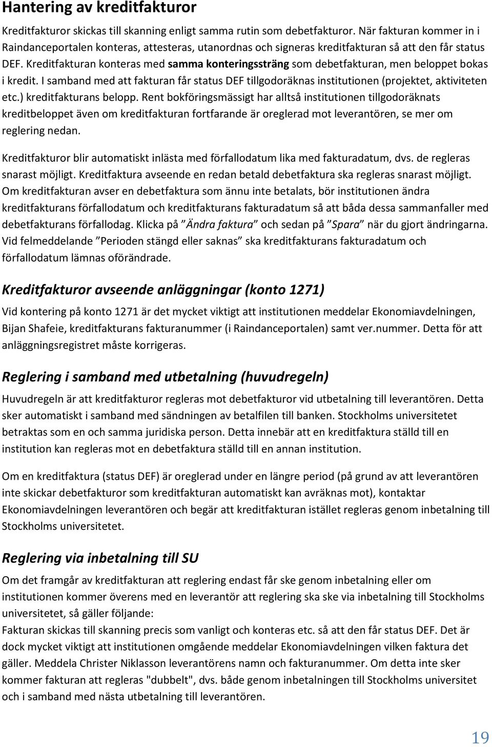 Kreditfakturan konteras med samma konteringssträng som debetfakturan, men beloppet bokas i kredit. I samband med att fakturan får status DEF tillgodoräknas institutionen (projektet, aktiviteten etc.