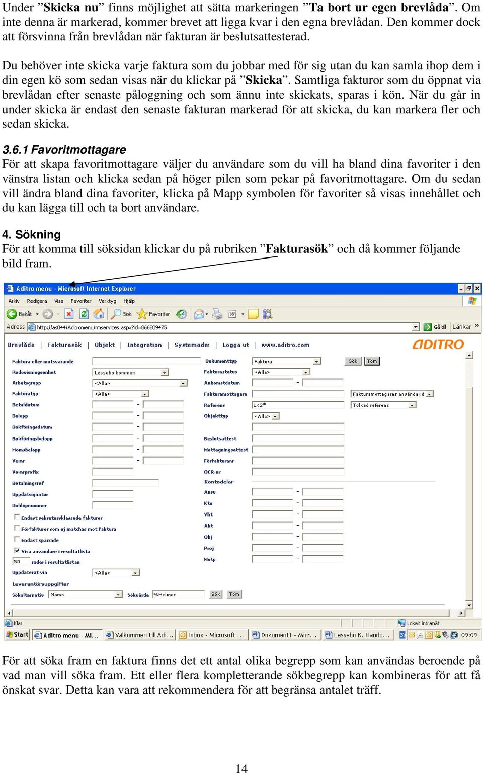 Du behöver inte skicka varje faktura som du jobbar med för sig utan du kan samla ihop dem i din egen kö som sedan visas när du klickar på Skicka.