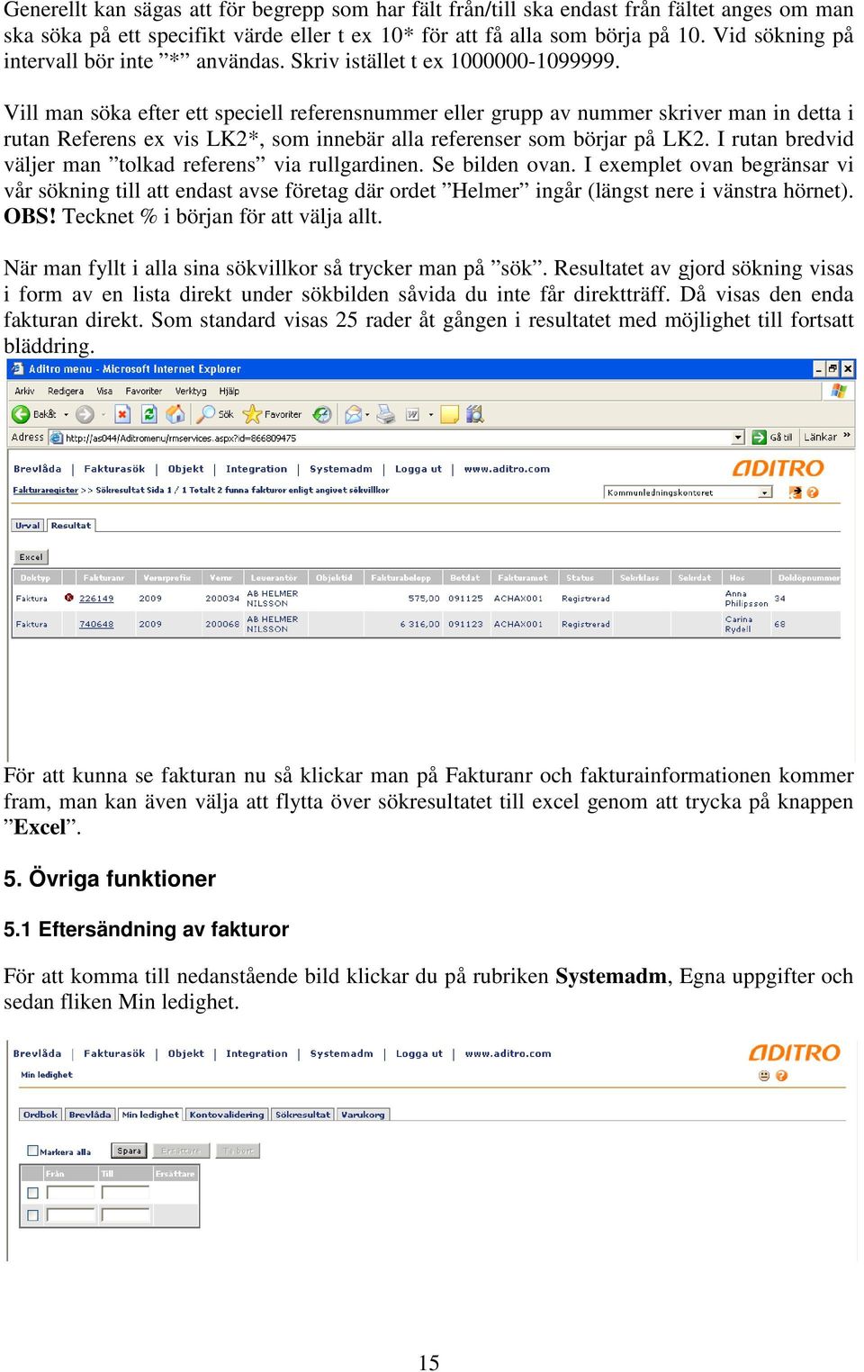 Vill man söka efter ett speciell referensnummer eller grupp av nummer skriver man in detta i rutan Referens ex vis LK2*, som innebär alla referenser som börjar på LK2.